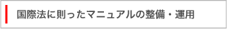 国際法に則ったマニュアルの整備・運用