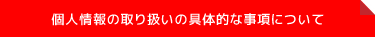 個人情報の取り扱いの具体的な事項について